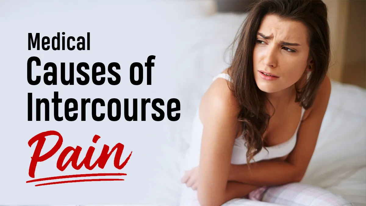 Experiencing Pain During Intercourse? 5 Possible Medical Reasons Behind It