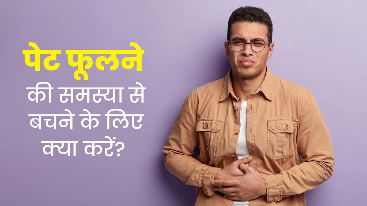 पेट फूलने (Bloating) की समस्या बनी रहती है तो कारण हो सकती हैं ये 7 गलतियां, एक्सपर्ट से जानें बचाव का तरीका