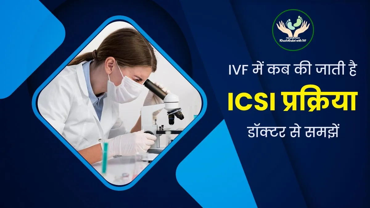 Khushkhabri With IVF: आईवीएफ में कब पड़ती है इक्सी (ICSI) की जरूरत? डॉक्टर से समझें