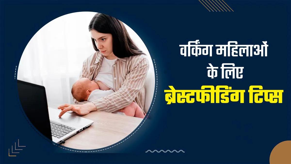 वर्किंग महिलाएं अपने शिशु को ब्रेस्टफीड कराने के लिए इन टिप्स को करें फॉलो, नहीं होगी कोई समस्या