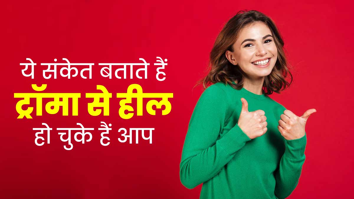 ये 5 संकेत बताते हैं अपने ट्रॉमा से पूरी तरह हील हो चुके हैं आप
