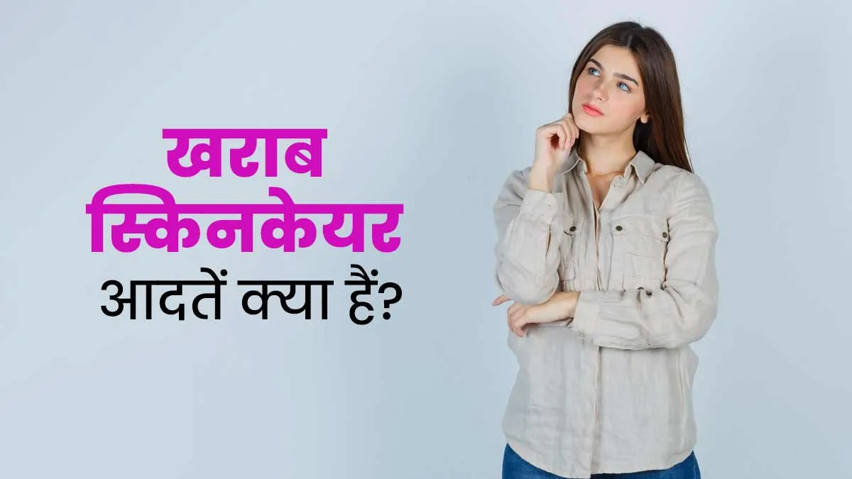 डैमेज स्किन का कारण ये 4 खराब स्किन केयर आदतें तो नहीं? डर्मेटोलॉजिस्ट से जानें इनके बारे में
