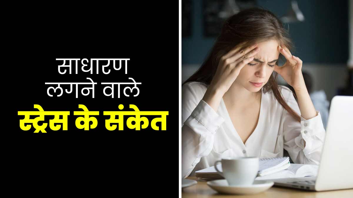 साधारण नजर आने वाले ये 6 लक्षण हो सकते हैं स्ट्रेस के संकेत, न करें नजरअंदाज