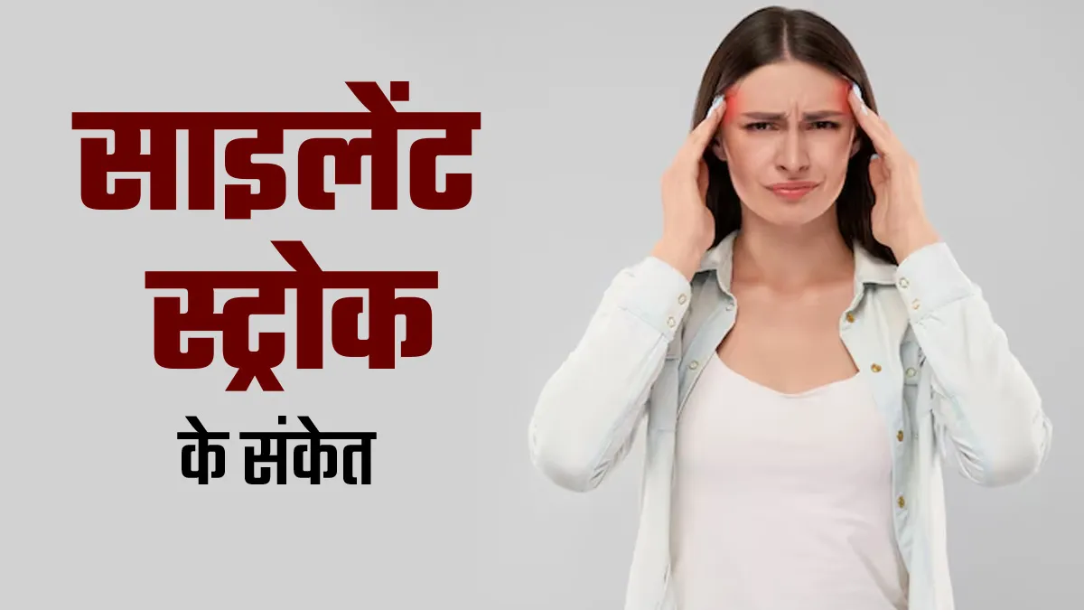 साइलेंट स्ट्रोक आने पर शरीर में दिखते हैं ये 5 संकेत, जरूर देना चाहिए ध्यान