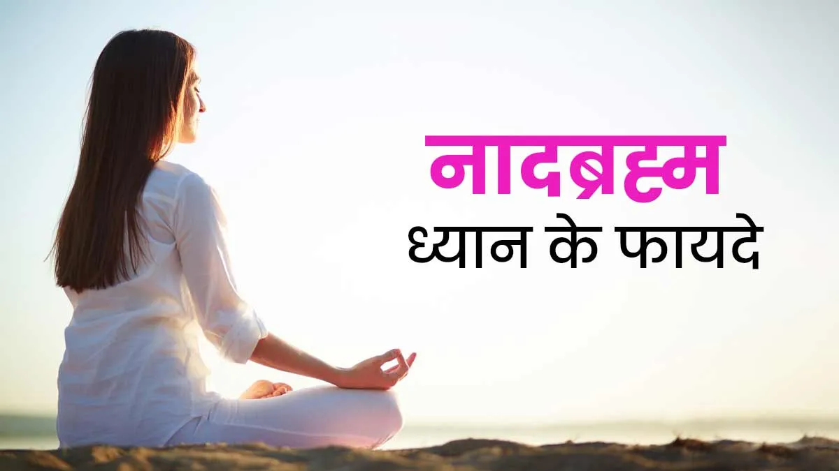 स्वस्थ रहने के लिए जरूर करें नादब्रह्म ध्यान, शारीरिक और मानसिक सेहत रहेगी बेहतर