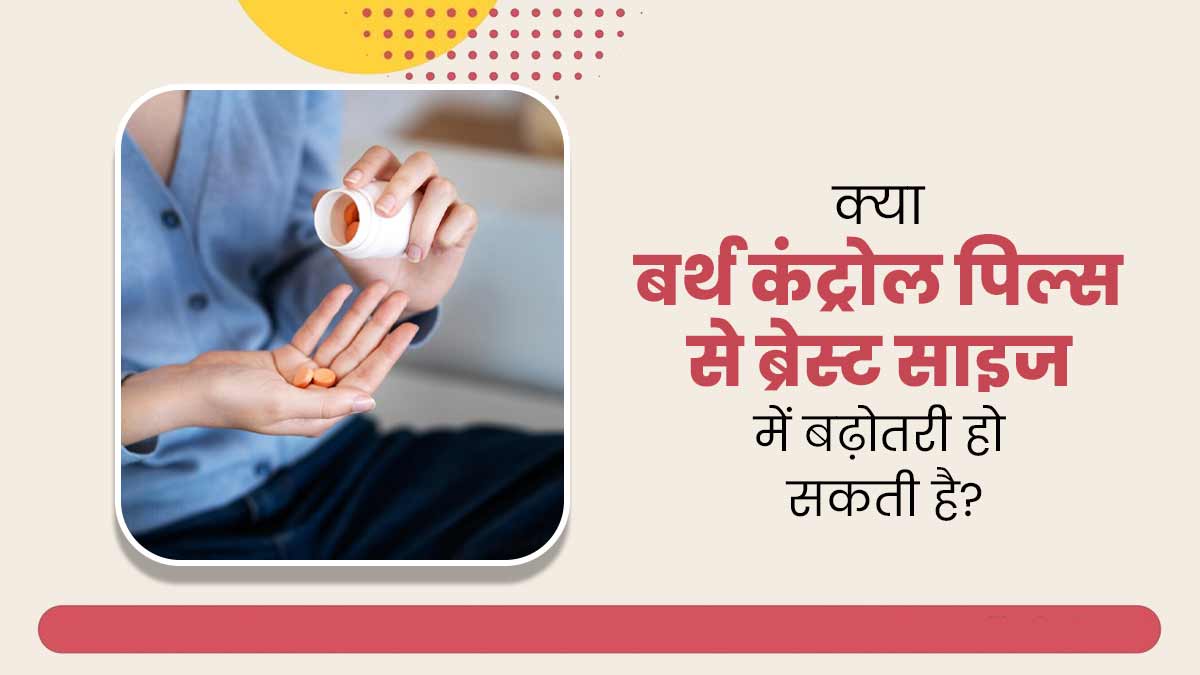 क्या बर्थ कंट्रोल पिल्स से ब्रेस्ट साइज में बढ़ोतरी हो सकती है? डॉक्टर से जानें