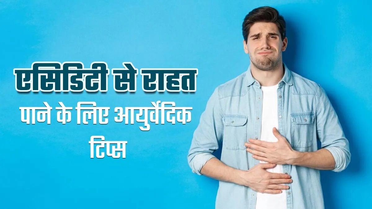 लगातार परेशान कर रही एसिडिटी से राहत पाने के लिए अपनाएं ये 3 आयुर्वेदिक उपाय, मिलेगा आराम