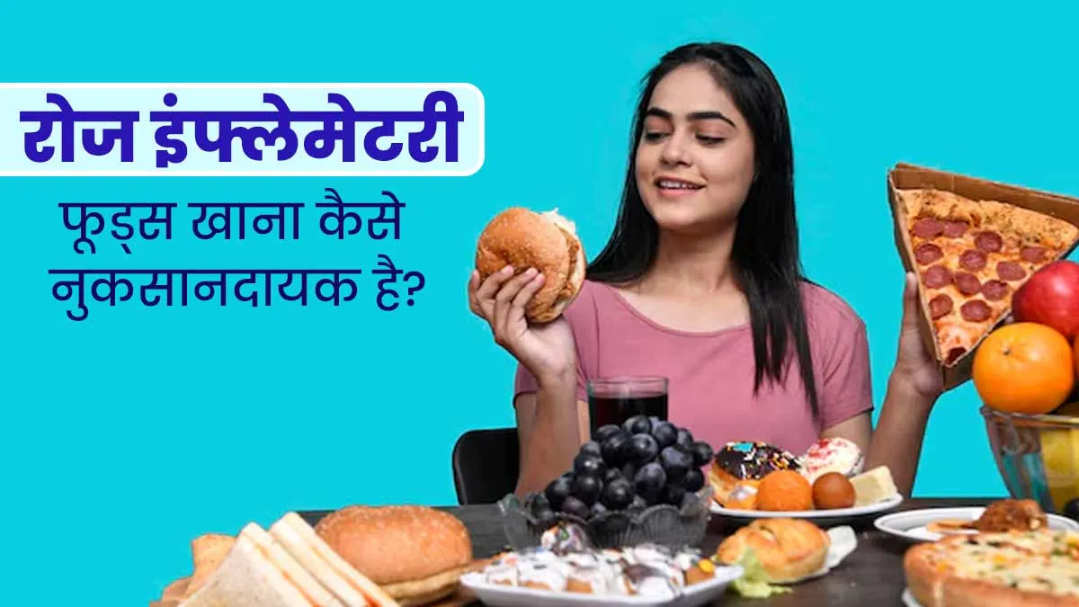 रोज इंफ्लेमेटरी फूड्स खाने से सेहत पर क्या असर पड़ता है? जानें एक्सपर्ट से