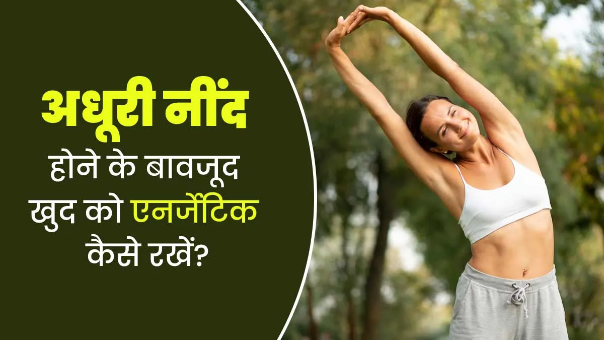 रात को नहीं आई सही नींद, तो दिनभर एनर्जेटिक रहने के लिए अपनाएं ये 6 टिप्स, नहीं होगी थकान और सुस्ती