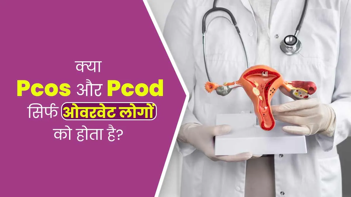 क्या सिर्फ ओवरवेट वाली महिलाओं को ही होती है PCOS और PCOD की समस्या? एक्सपर्ट से जानें