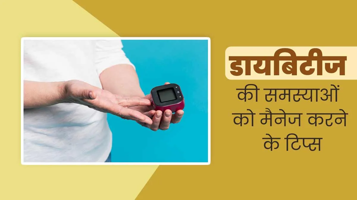 डायबिटीज से जुड़ी समस्याओं को मैनेज करने के लिए अपनाएं ये टिप्स, बचाव में भी मिलेगी मदद
