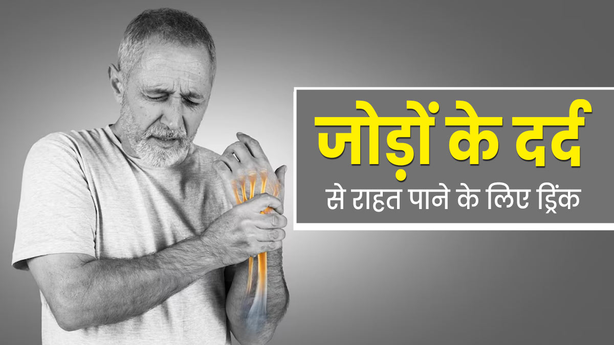 जोड़ों के दर्द से राहत पाने के लिए रोजाना सुबह पिएं ये स्पेशल ड्रिंक, मिलेगा आराम