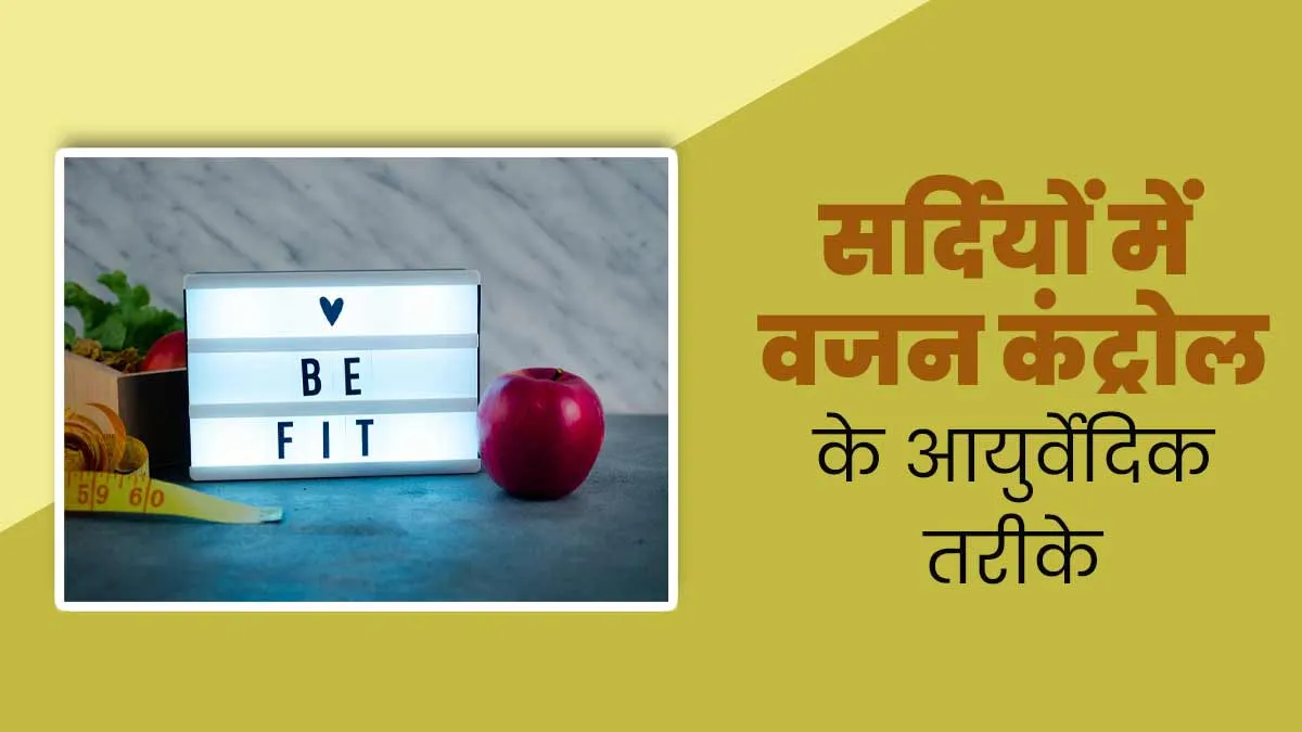सर्दियों में वजन बढ़ने से रोकने के आयुर्वेदिक तरीके, जानें कैसे रहें फिट