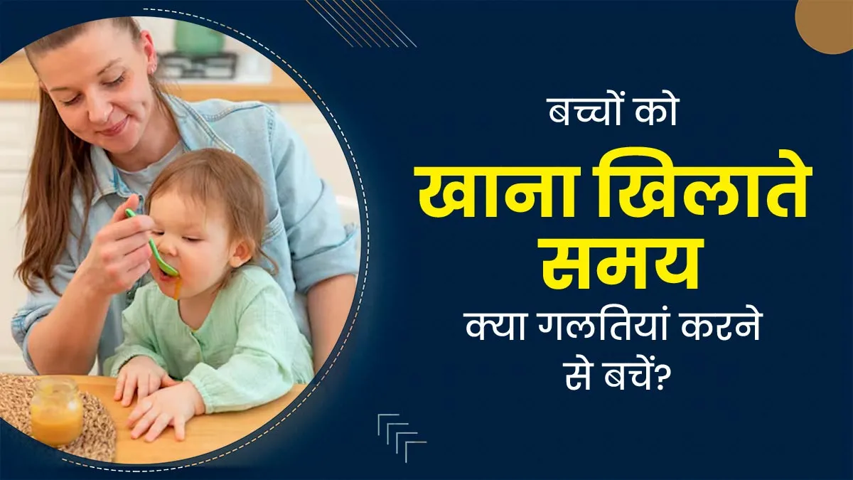 बच्चों के खाना न खाने का कारण हो सकती हैं पेरेंट्स की ये 5 गलतियां, जानें उन्हें खाना खिलाने का सही तरीका