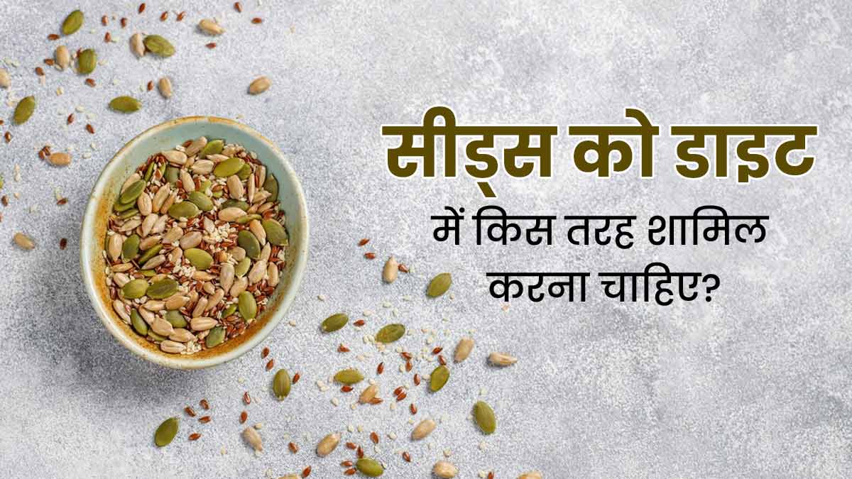 सेहत के लिए बहुत फायदेमंद होते हैं सीड्स, जानें कौन-सा बीज किस तरह खाना चाहिए