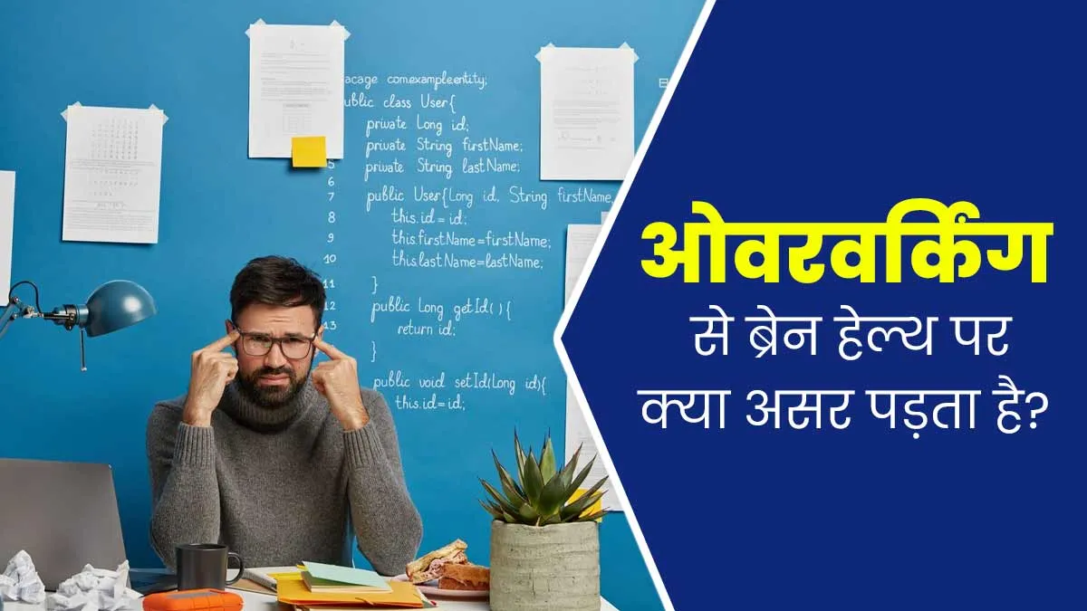 ज्यादा काम करने से दिमाग की सेहत कैसे प्रभावित होती है? जानें कारण और बचाव के उपाय