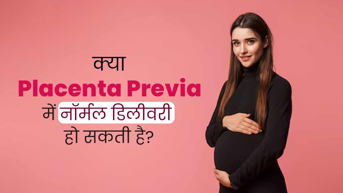 क्या प्लेसेंटा प्रीविया में नॉर्मल डिलीवरी हो सकती है? जानें डॉक्टर से