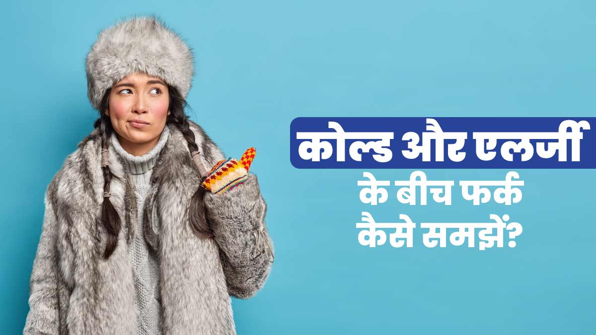 जुकाम और एलर्जी के बीच फर्क कैसे समझें? एक्सपर्ट से जानें