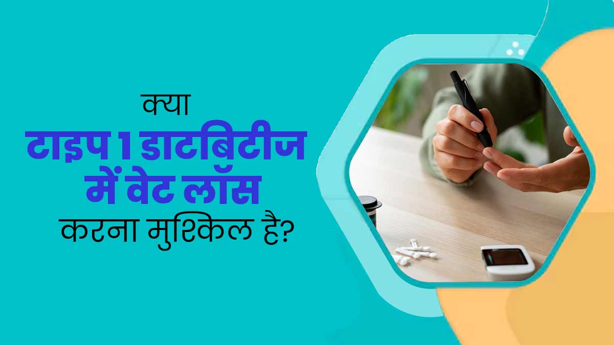 क्या वाकई टाइप 1 डाटबिटीज वालों के लिए वजन घटाना मुश्किल होता है? जानें एक्सपर्ट से