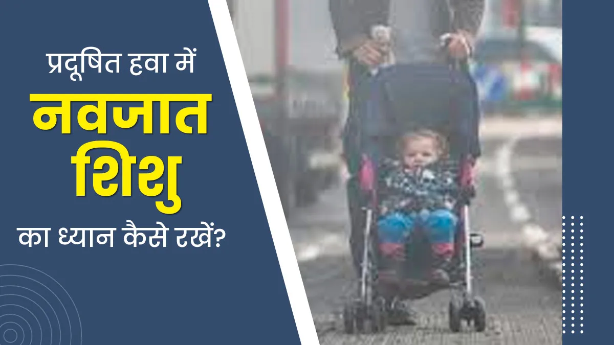 शिशु को नुकसान पहुंचा सकती है प्रदूषित हवा, पेरेंट्स इन 5 बातों का रखें ध्यान