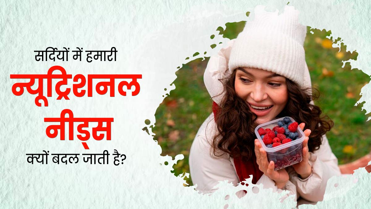 सर्दियां में क्यों बदल जाती है शरीर की पोषण संबंधी जरूरत, एक्सपर्ट से जानें कैसा हो खानपान 
