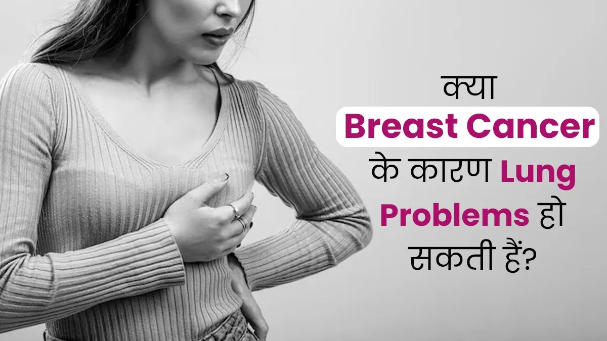 क्या ब्रेस्ट कैंसर के कारण फेफड़ों से जुड़ी समस्याएं भी हो सकती हैं? समझें एक्सपर्ट से
