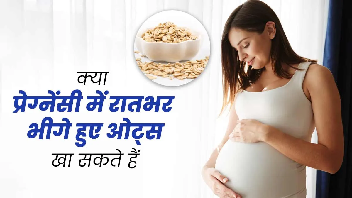 क्या प्रेग्नेंसी में रातभर भीगे हुए ओट्स खाना सुरक्षित होता है? जानें एक्सपर्ट से
