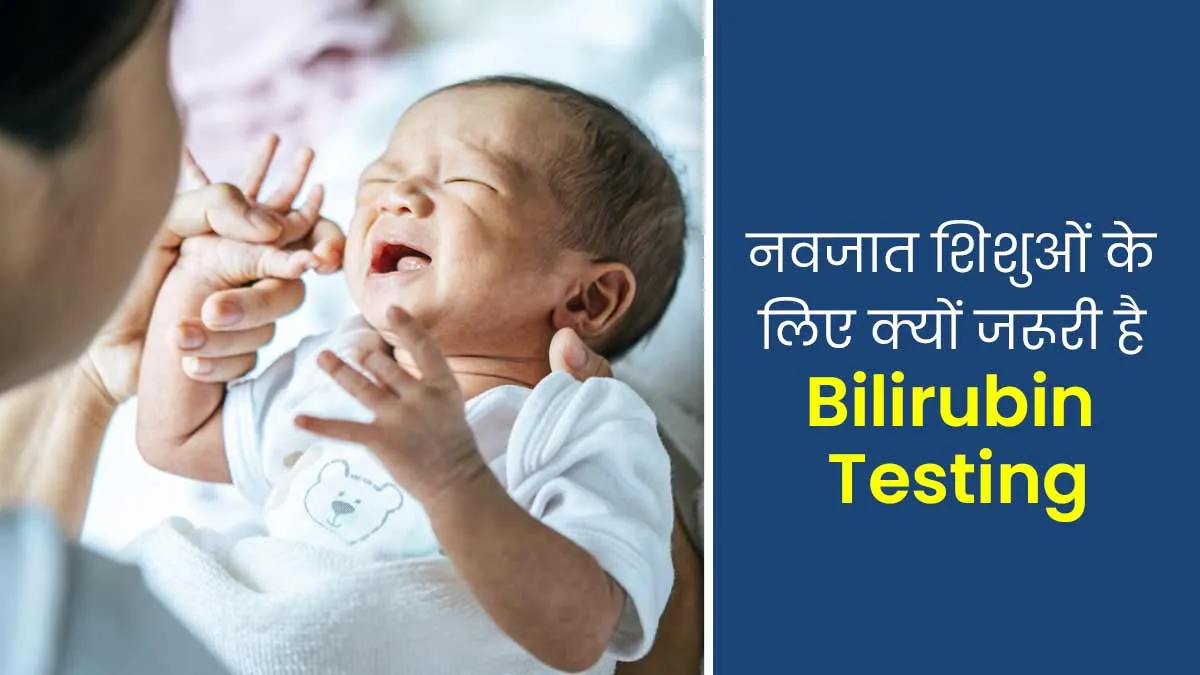 नवजात शिशुओं के लिए क्यों जरूरी है Bilirubin Testing? एक्सपर्ट से जानें कारण