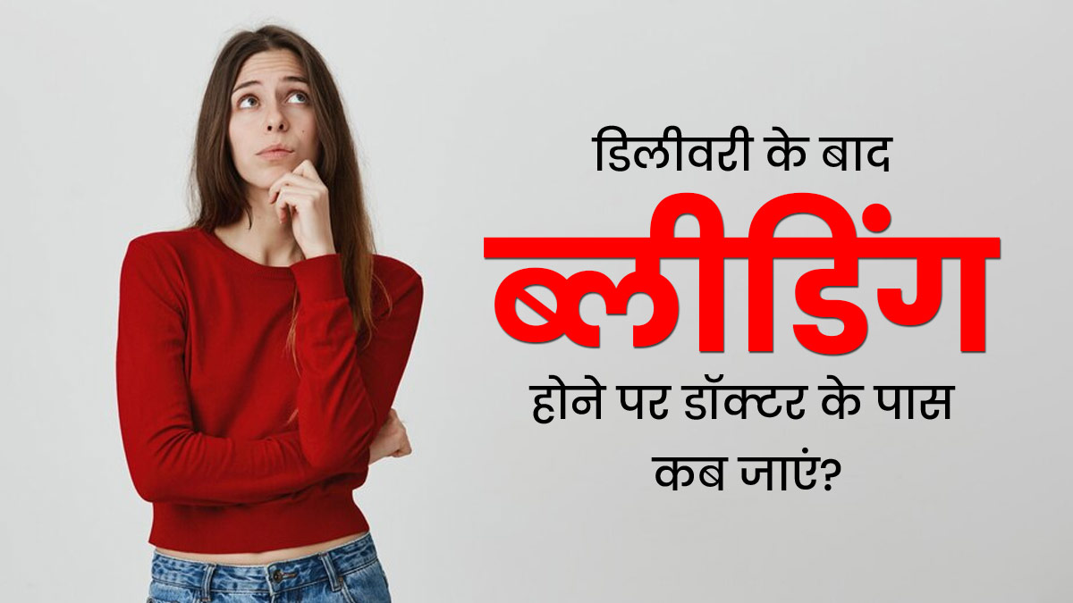 डिलीवरी के बाद ब्लीडिंग की समस्या होने पर डॉक्टर के पास कब जाना चाहिए?