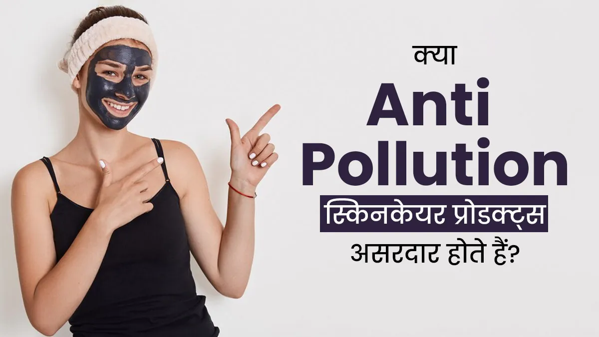 क्या एंटी-पॉल्यूशन स्किनकेयर प्रोडक्ट्स वाकई असरदार हैं? जानें डर्मेटोलॉजिस्ट से