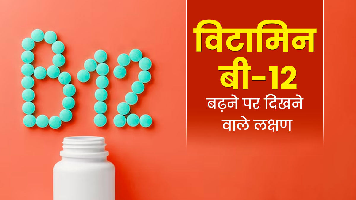 शरीर में विटामिन बी-12 के ज्यादा बढ़ने पर नजर आते हैं ये 5 संकेत, हो सकते हैं कई नुकसान