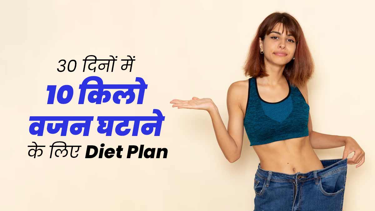 डायटीशियन ने बताया 30 दिनों में 10 किलो वजन घटाने के लिए डाइट, जानें क्या खाना है सही