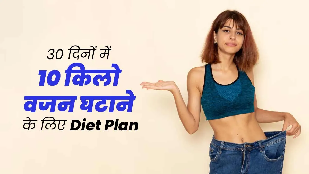 डायटीशियन ने बताया 30 दिनों में 10 किलो वजन घटाने के लिए डाइट, जानें क्या खाना है सही
