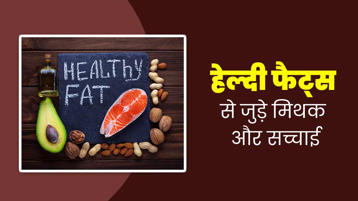 सारे फैट्स नहीं होते बुरे, जानें हेल्दी फैट्स से जुड़े इन 4 पॉपुलर मिथकों की सच्चाई
