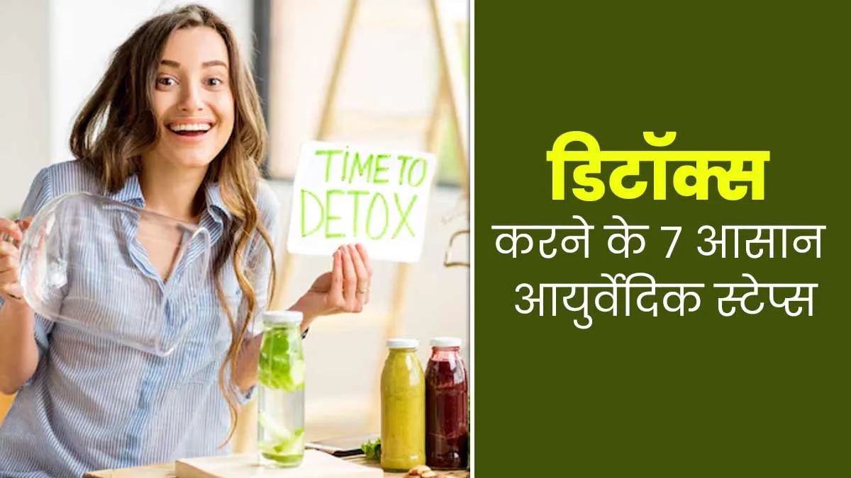 शरीर को डिटॉक्स करने के 7 आसान आयुर्वेदिक स्टेप्स, जानें पूरी प्रक्रिया