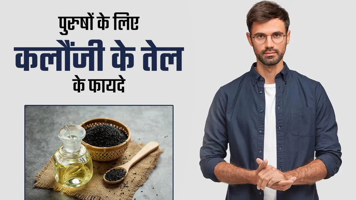 पुरुषों की इन 5 समस्याओं का देसी इलाज है कलौंजी का तेल, ऐसे करेंगे इस्तेमाल तो बढ़ेगी मर्दाना ताकत
