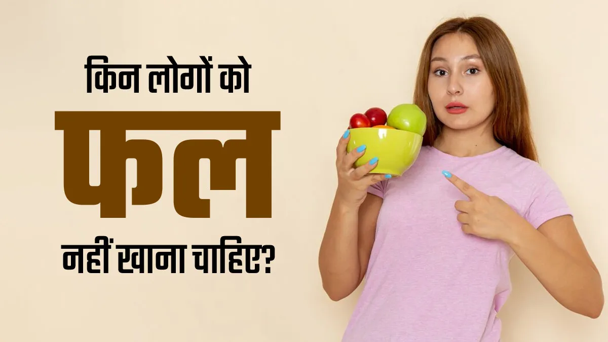 इन 4 समस्याओं वाले लोगों को नहीं खाने चाहिए फल, बढ़ सकती है परेशानी