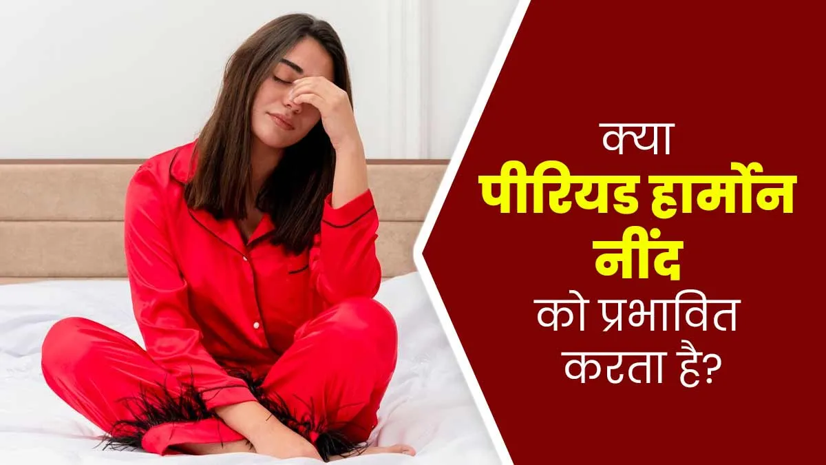 पीरियड्स के दौरान हार्मोन्स नींद को कैसे प्रभावित करते हैं? डॉक्टर से जानें