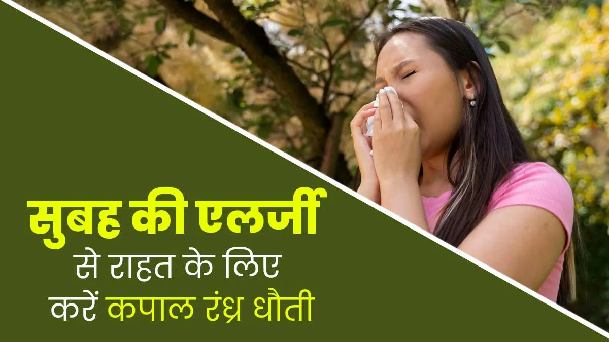 सुबह की एलर्जी और बंद नाक से राहत के लिए करें कपाल रंध्र धौती, जानें तरीका और फायदे