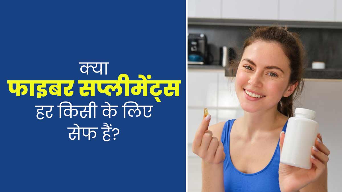 क्या फाइबर सप्लीमेंट्स लेना हर किसी के लिए सेफ है? जानें एक्सपर्ट से