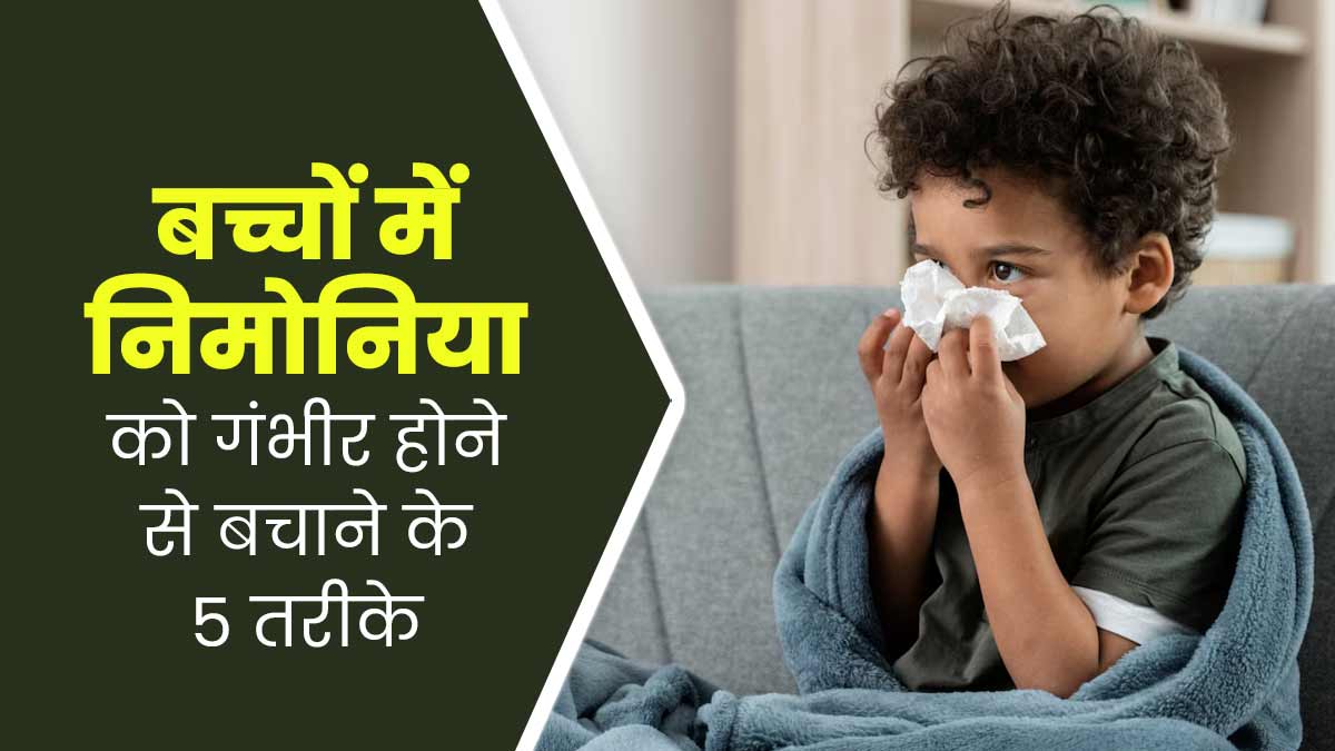 बच्चों में निमोनिया को गंभीर होने से बचाने के लिए रखें 5 बातों का ध्यान, जानें डॉक्टर से इसका इलाज