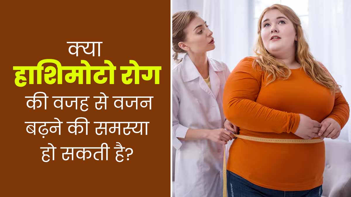 क्या हाशिमोटो रोग की वजह से वजन बढ़ने की समस्या हो सकती है? डॉक्टर से जानें