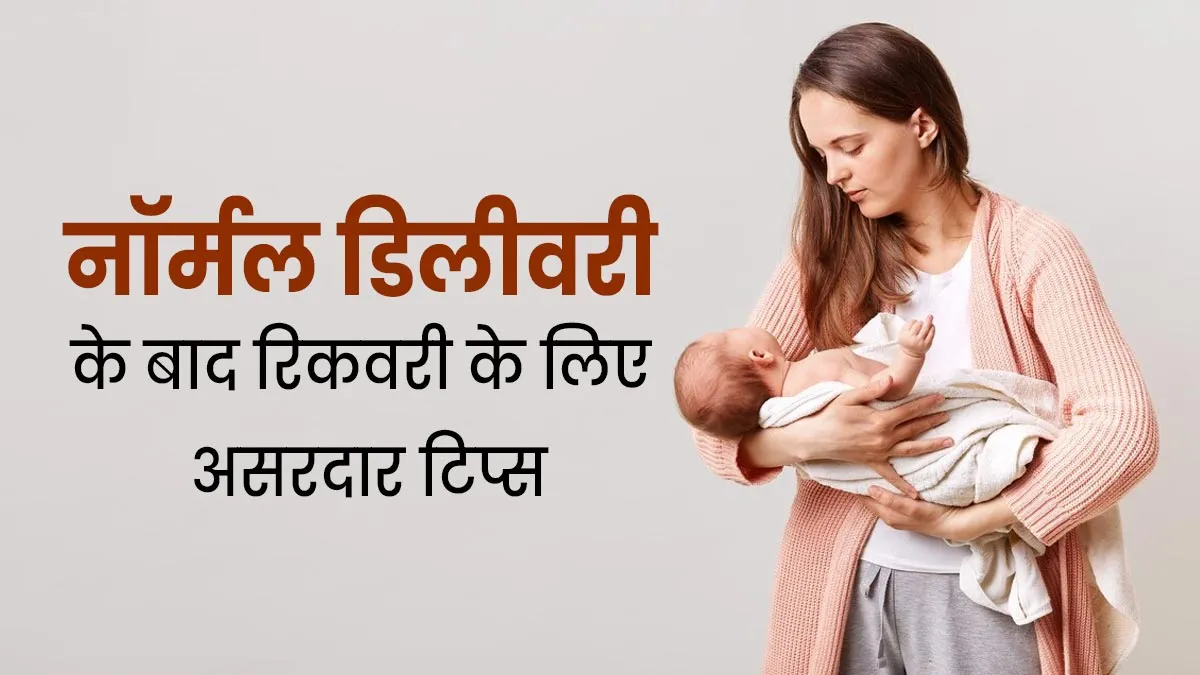 नॉर्मल डिलीवरी के बाद तेजी से रिकवरी के लिए अपनाएं ये 5 असरदार टिप्स
