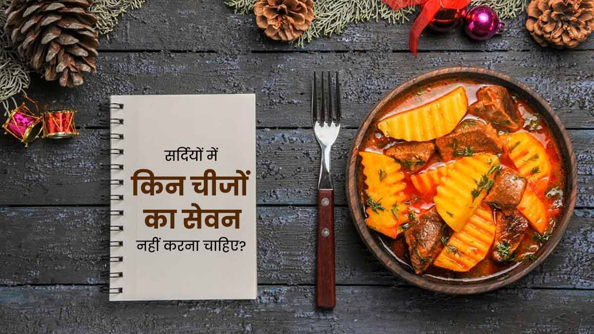 सर्दियों में नहीं करना चाहिए इन 5 चीजों का सेवन, सेहत को पहुंचाती हैं नुकसान