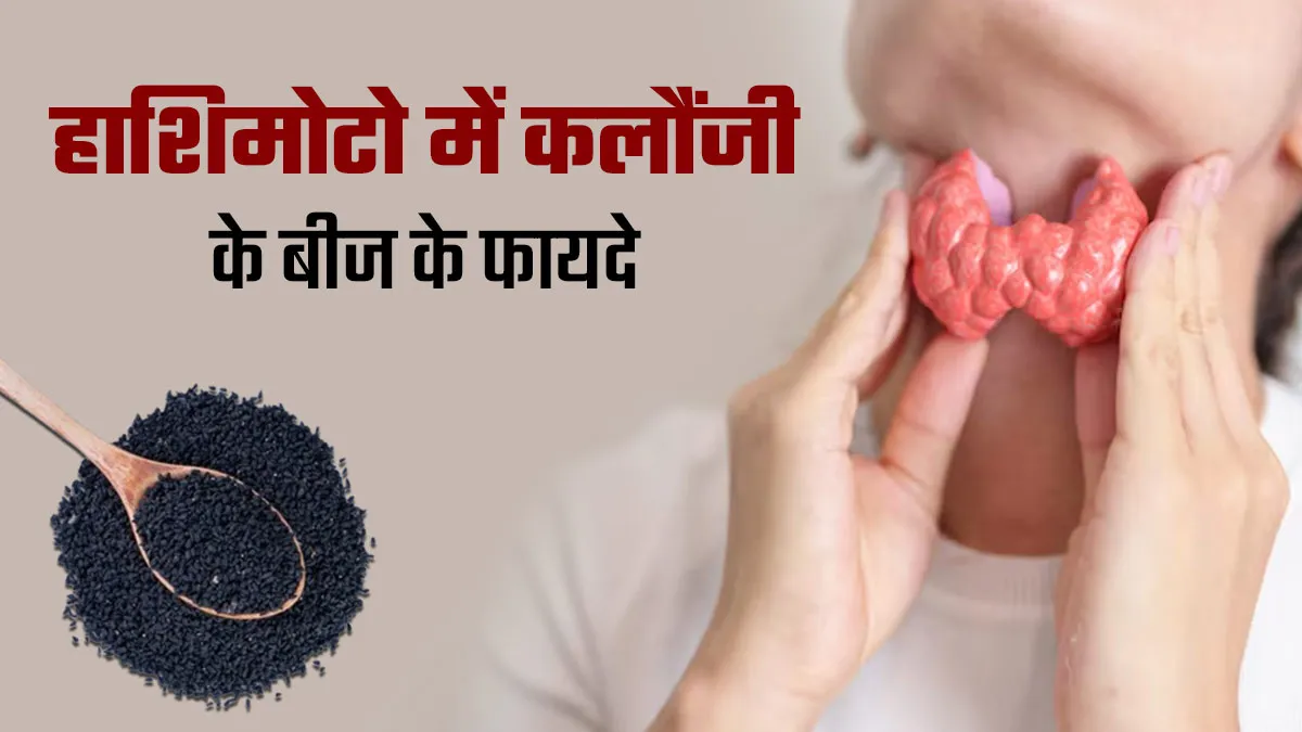 हाशिमोटो डिजीज (थायराइड से जुड़ी बीमारी) में कलौंजी बीज के क्या फायदे हैं? डॉक्टर से जानें