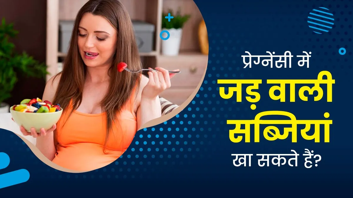 क्या प्रेग्नेंसी में जड़ वाली सब्जियां खा सकते हैं? डॉक्टर से जानें जवाब
