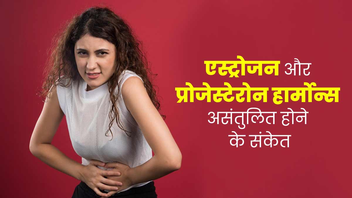 एस्ट्रोजन और प्रोजेस्टेरोन हार्मोन्स के असंतुलन का संकेत हो सकते हैं ये 8 लक्षण, जानें इन हार्मोन्स का काम
