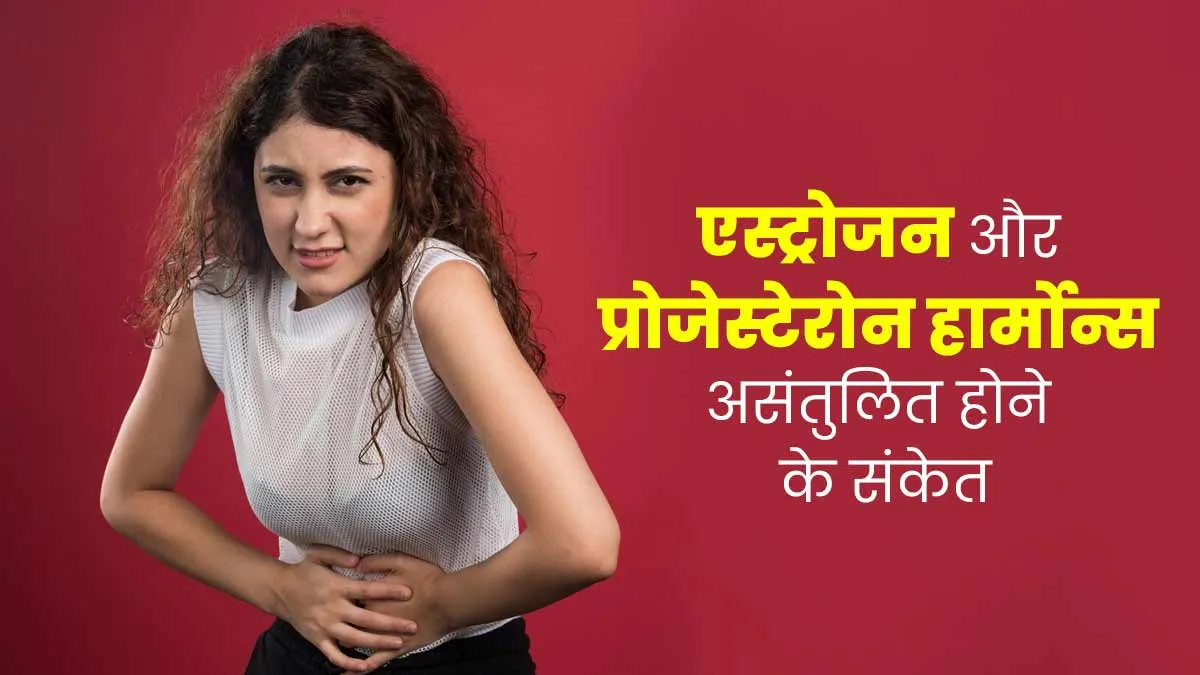 एस्ट्रोजन और प्रोजेस्टेरोन हार्मोन्स के असंतुलन का संकेत हो सकते हैं ये 8 लक्षण, जानें इन हार्मोन्स का काम