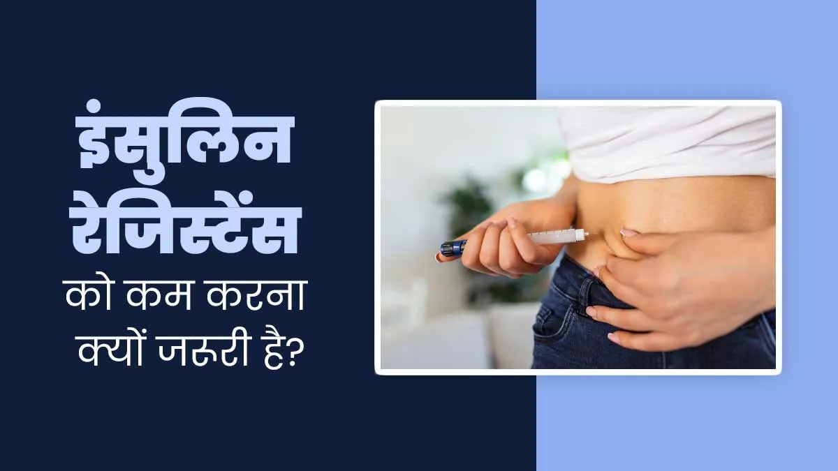 शरीर में इंसुलिन रेजिस्टेंस को कम करना क्यों जरूरी है? डॉक्टर से जानें