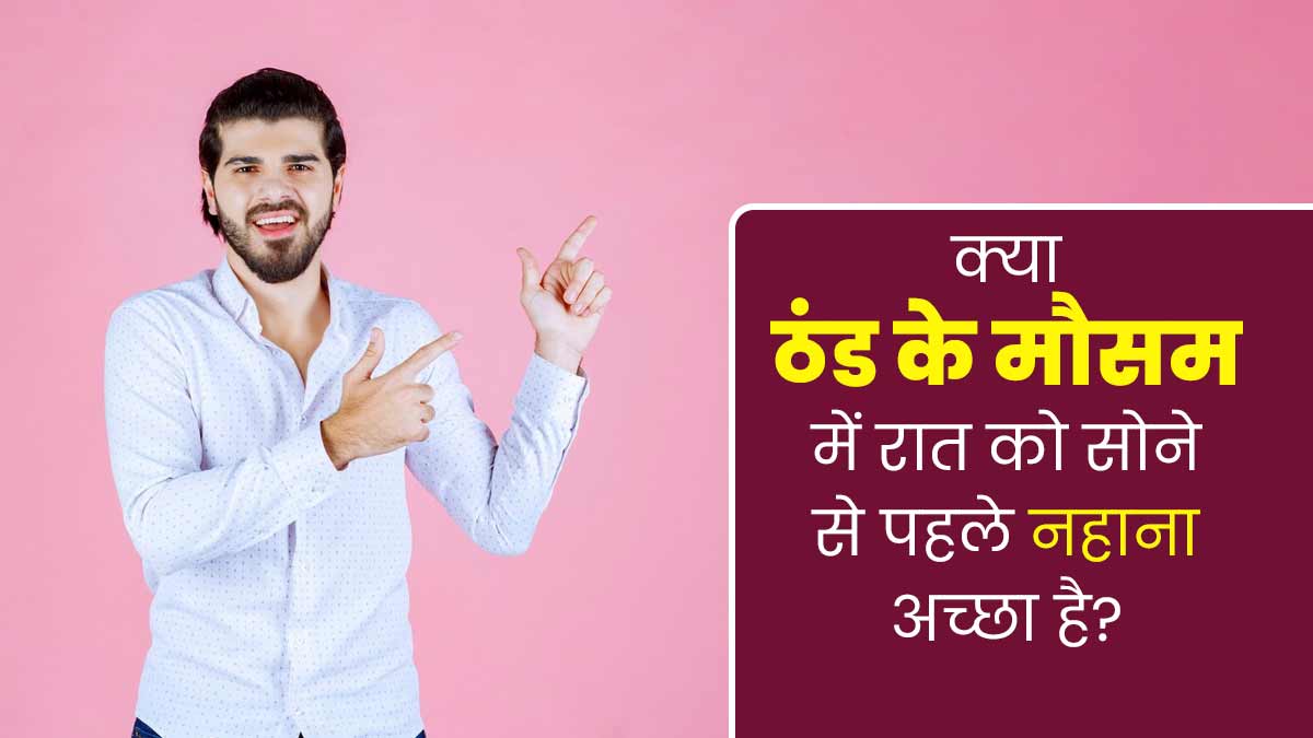 क्या ठंड के मौसम में रात को सोने से पहले नहाना अच्छा होता है? जानें इसके फायदे-नुकसान